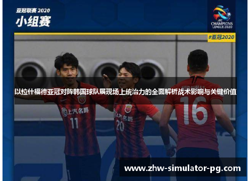 以拉什福德亚冠对阵韩国球队展现场上统治力的全面解析战术影响与关键价值 以拉什福德亚冠对阵韩国球队展现场上统治力的全面解析战术影响与关键价值