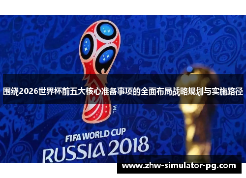 围绕2026世界杯前五大核心准备事项的全面布局战略规划与实施路径
