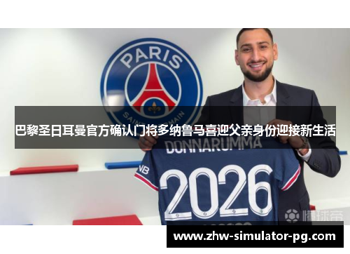 巴黎圣日耳曼官方确认门将多纳鲁马喜迎父亲身份迎接新生活 巴黎圣日耳曼官方确认门将多纳鲁马喜迎父亲身份迎接新生活